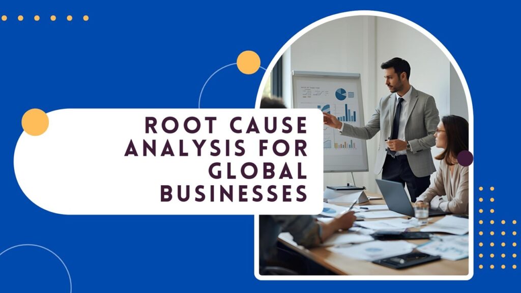 Root Cause Analysis for Global Businesses