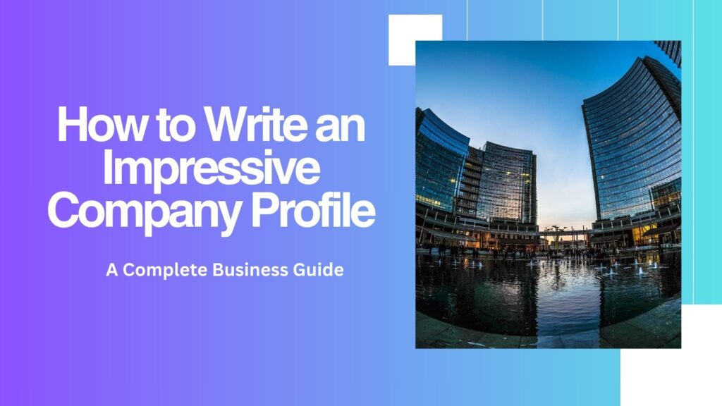 How to Write an Impressive Company Profile: Complete Business Guide